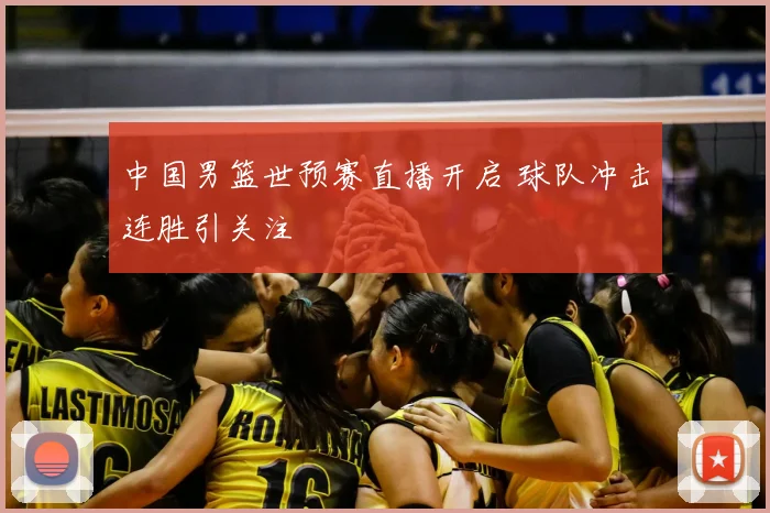 中国男篮世预赛直播开启 球队冲击连胜引关注