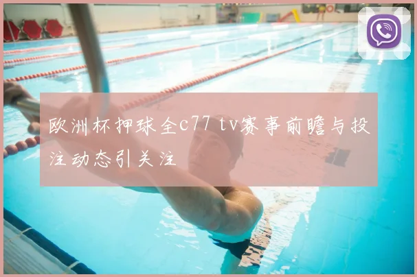 欧洲杯押球全c77 tv赛事前瞻与投注动态引关注
