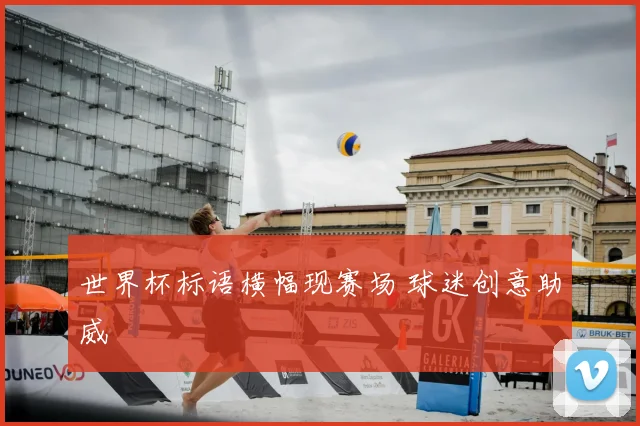 世界杯标语横幅现赛场 球迷创意助威