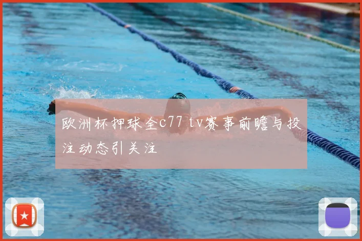 欧洲杯押球全c77 tv赛事前瞻与投注动态引关注